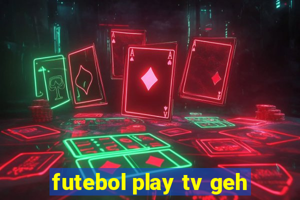 futebol play tv geh